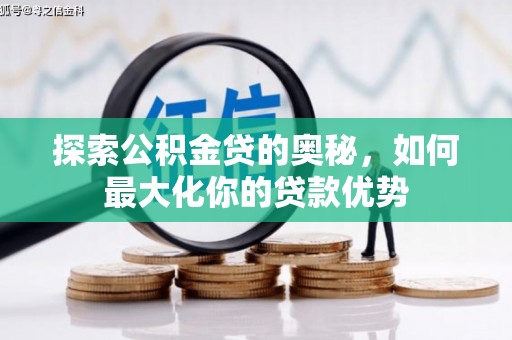 东胜探索公积金贷的奥秘，如何最大化你的贷款优势