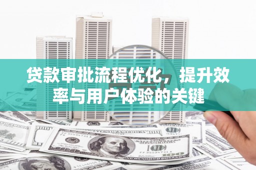 东胜贷款审批流程优化，提升效率与用户体验的关键