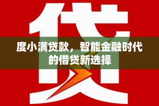 东胜度小满贷款，智能金融时代的借贷新选择
