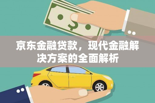 东胜京东金融贷款，现代金融解决方案的全面解析