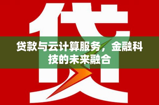 东胜贷款与云计算服务，金融科技的未来融合