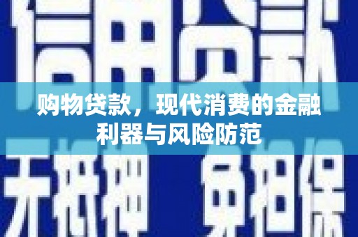 东胜购物贷款，现代消费的金融利器与风险防范