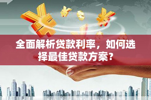 东胜全面解析贷款利率，如何选择最佳贷款方案？