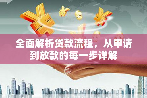 东胜全面解析贷款流程，从申请到放款的每一步详解