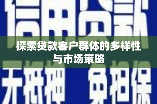 东胜探索贷款客户群体的多样性与市场策略