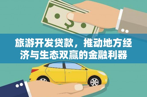 东胜旅游开发贷款，推动地方经济与生态双赢的金融利器