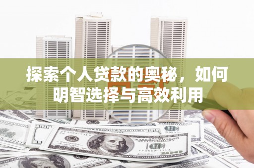 东胜探索个人贷款的奥秘，如何明智选择与高效利用