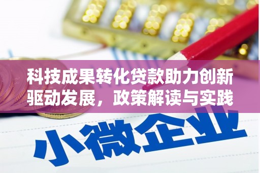东胜科技成果转化贷款助力创新驱动发展，政策解读与实践探索