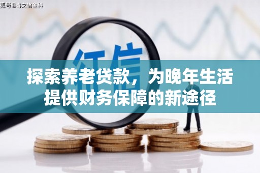 东胜探索养老贷款，为晚年生活提供财务保障的新途径