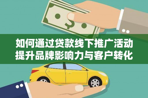 东胜如何通过贷款线下推广活动提升品牌影响力与客户转化率