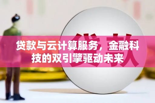 东胜贷款与云计算服务，金融科技的双引擎驱动未来