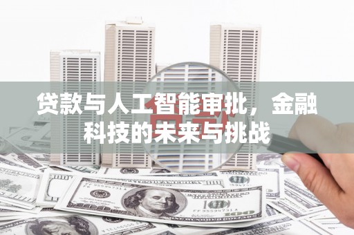 东胜贷款与人工智能审批，金融科技的未来与挑战