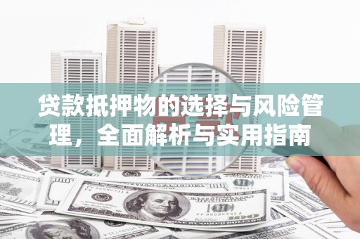 东胜贷款抵押物的选择与风险管理，全面解析与实用指南