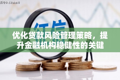 东胜优化贷款风险管理策略，提升金融机构稳健性的关键
