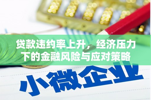 东胜贷款违约率上升，经济压力下的金融风险与应对策略