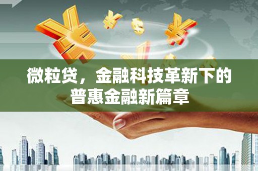 东胜微粒贷，金融科技革新下的普惠金融新篇章