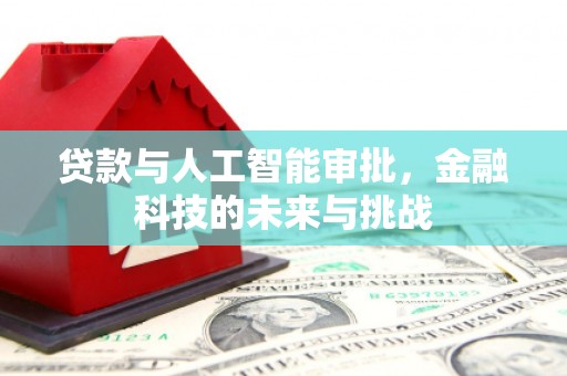 东胜贷款与人工智能审批，金融科技的未来与挑战