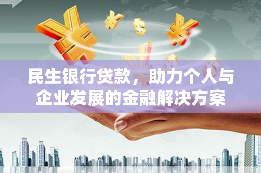 东胜民生银行贷款，助力个人与企业发展的金融解决方案