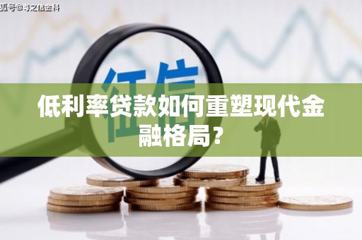 东胜低利率贷款如何重塑现代金融格局？