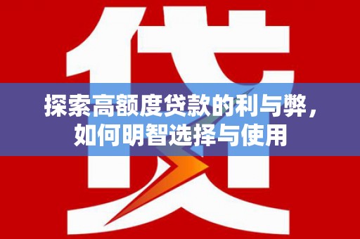 东胜探索高额度贷款的利与弊，如何明智选择与使用