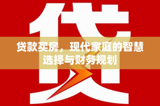 东胜贷款买房，现代家庭的智慧选择与财务规划