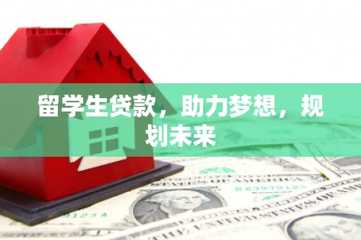 东胜留学生贷款，助力梦想，规划未来