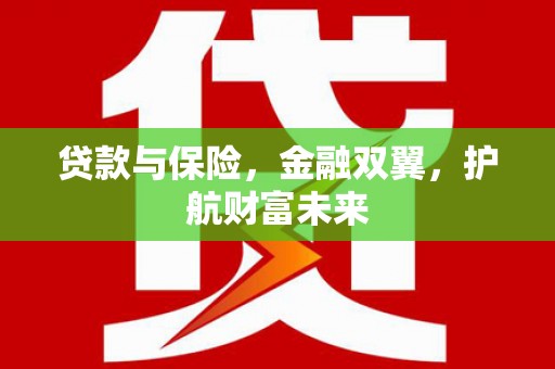 东胜贷款与保险，金融双翼，护航财富未来