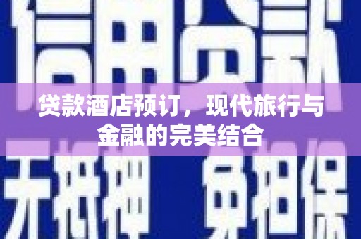 东胜贷款酒店预订，现代旅行与金融的完美结合