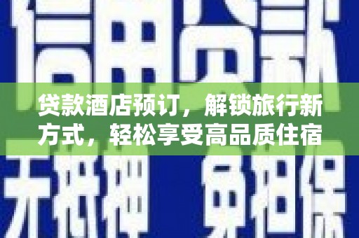 东胜贷款酒店预订，解锁旅行新方式，轻松享受高品质住宿