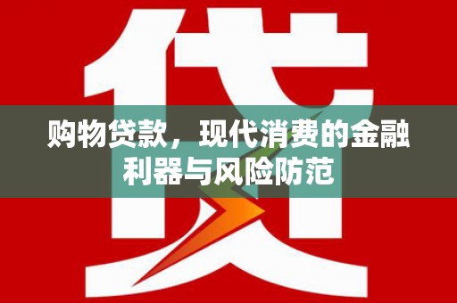 东胜购物贷款，现代消费的金融利器与风险防范