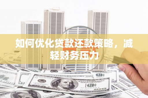 东胜如何优化贷款还款策略，减轻财务压力