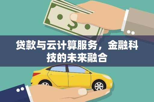 东胜贷款与云计算服务，金融科技的未来融合