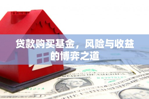 东胜贷款购买基金，风险与收益的博弈之道
