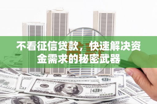 东胜不看征信贷款，快速解决资金需求的秘密武器