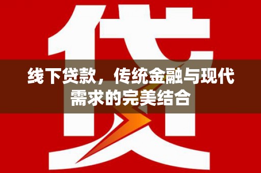 东胜线下贷款，传统金融与现代需求的完美结合
