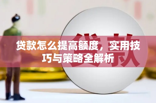 东胜贷款怎么提高额度，实用技巧与策略全解析