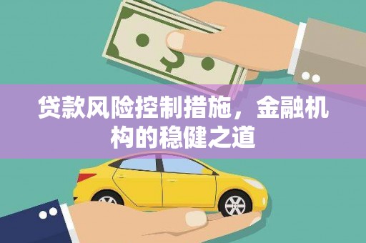 东胜贷款风险控制措施，金融机构的稳健之道