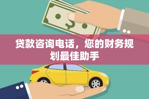东胜贷款咨询电话，您的财务规划最佳助手