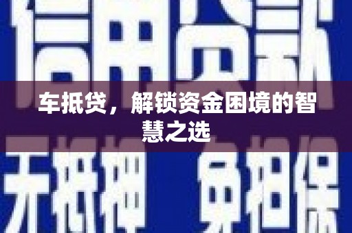 东胜车抵贷，解锁资金困境的智慧之选