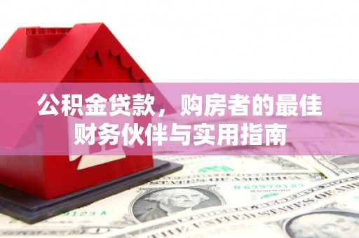 东胜公积金贷款，购房者的最佳财务伙伴与实用指南