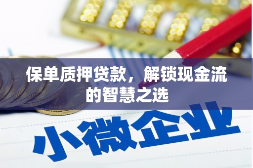 东胜保单质押贷款，解锁现金流的智慧之选