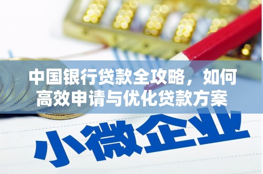 东胜中国银行贷款全攻略，如何高效申请与优化贷款方案